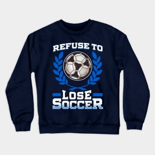 Soccer Refuse To Lose Player Team Coach Tournament Crewneck Sweatshirt